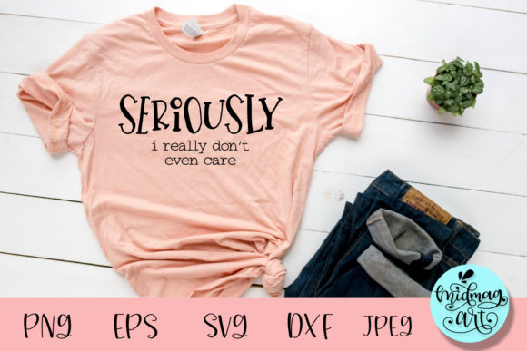 A Closer Look at Seriously I Really Don't Even Care Svg