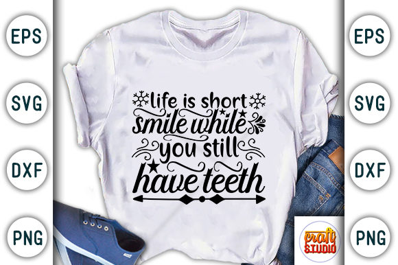 Life is Short Smile While You Still Have Teeth: T-Shirt Designs Graphics