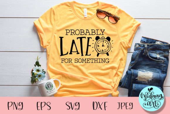 Probably Late for Something Svg: A Versatile T-Shirt Design Graphic